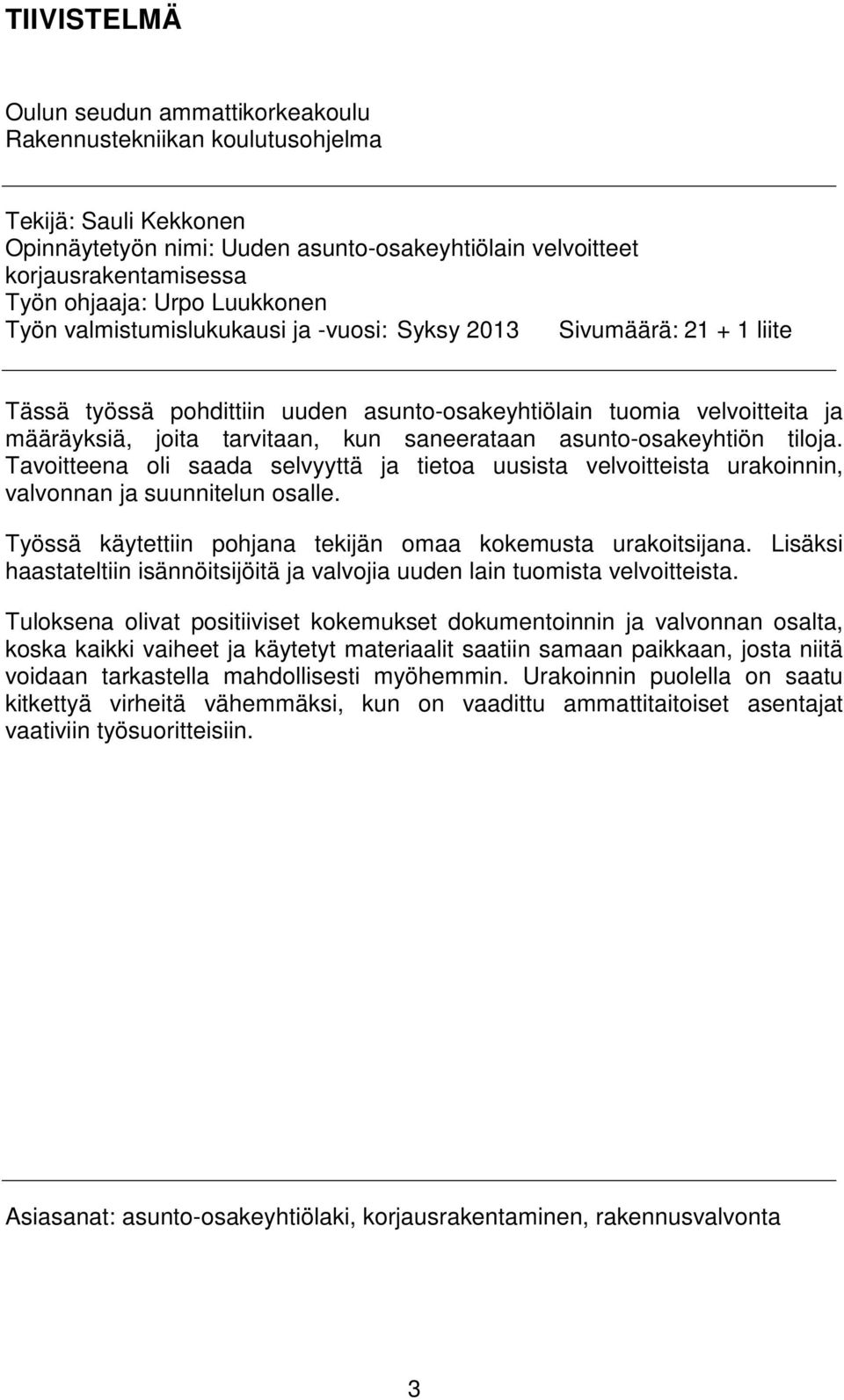 saneerataan asunto-osakeyhtiön tiloja. Tavoitteena oli saada selvyyttä ja tietoa uusista velvoitteista urakoinnin, valvonnan ja suunnitelun osalle.