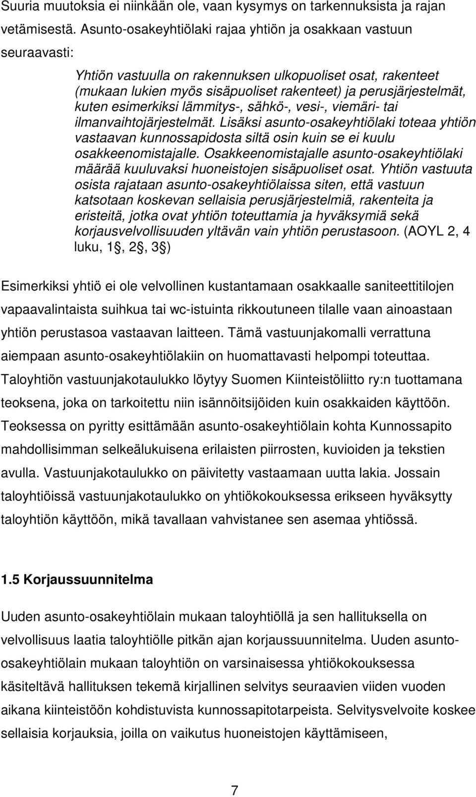 kuten esimerkiksi lämmitys-, sähkö-, vesi-, viemäri- tai ilmanvaihtojärjestelmät. Lisäksi asunto-osakeyhtiölaki toteaa yhtiön vastaavan kunnossapidosta siltä osin kuin se ei kuulu osakkeenomistajalle.