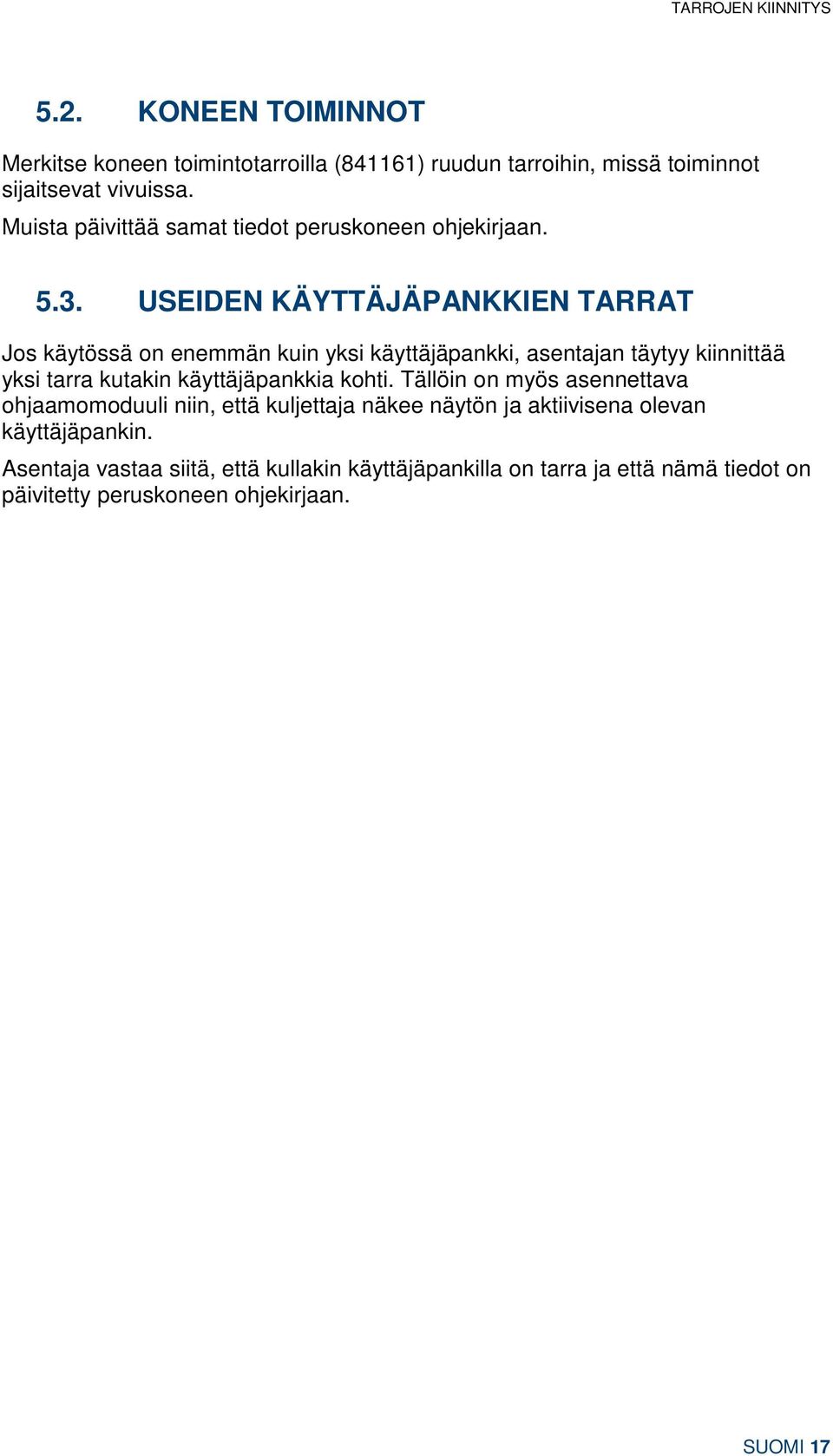 USEIDEN KÄYTTÄJÄPANKKIEN TARRAT Jos käytössä on enemmän kuin yksi käyttäjäpankki, asentajan täytyy kiinnittää yksi tarra kutakin käyttäjäpankkia