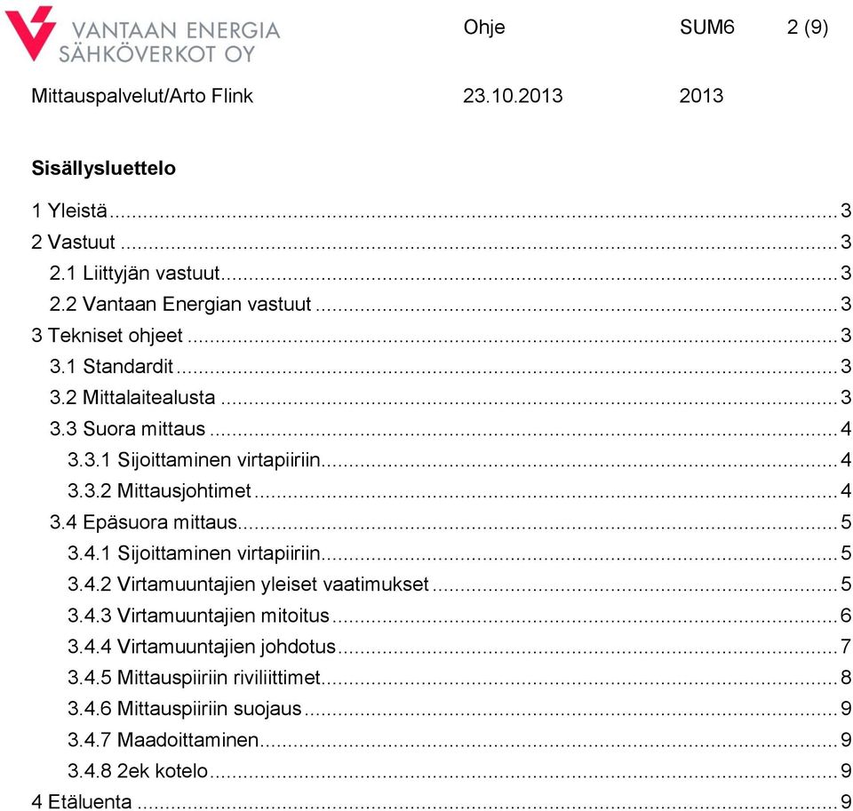 .. 5 3.4.3 Virtamuuntajien mitoitus... 6 3.4.4 Virtamuuntajien johdotus... 7 3.4.5 Mittauspiiriin riviliittimet... 8 3.4.6 Mittauspiiriin suojaus... 9 3.