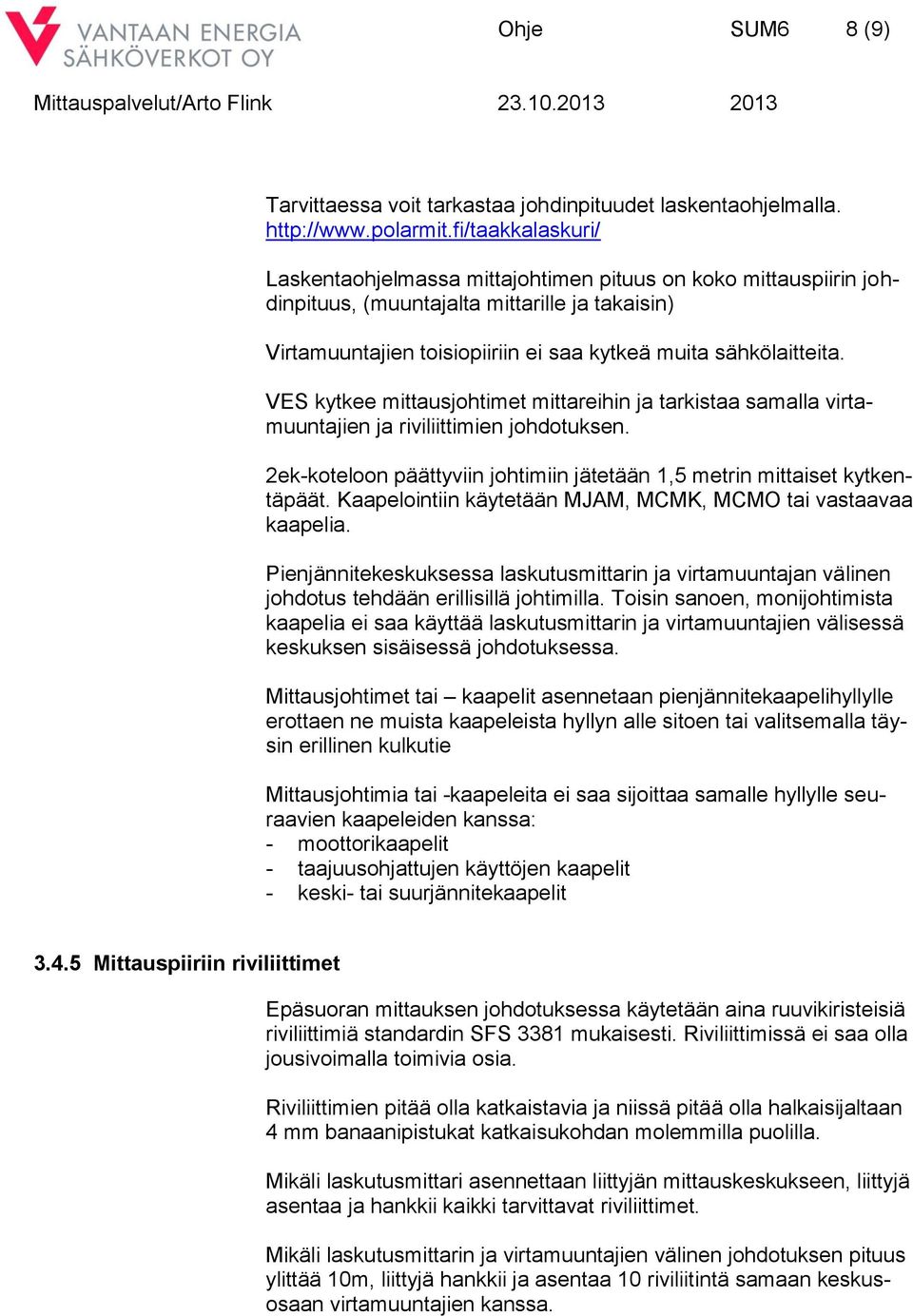 VES kytkee mittausjohtimet mittareihin ja tarkistaa samalla virtamuuntajien ja riviliittimien johdotuksen. 2ek-koteloon päättyviin johtimiin jätetään 1,5 metrin mittaiset kytkentäpäät.