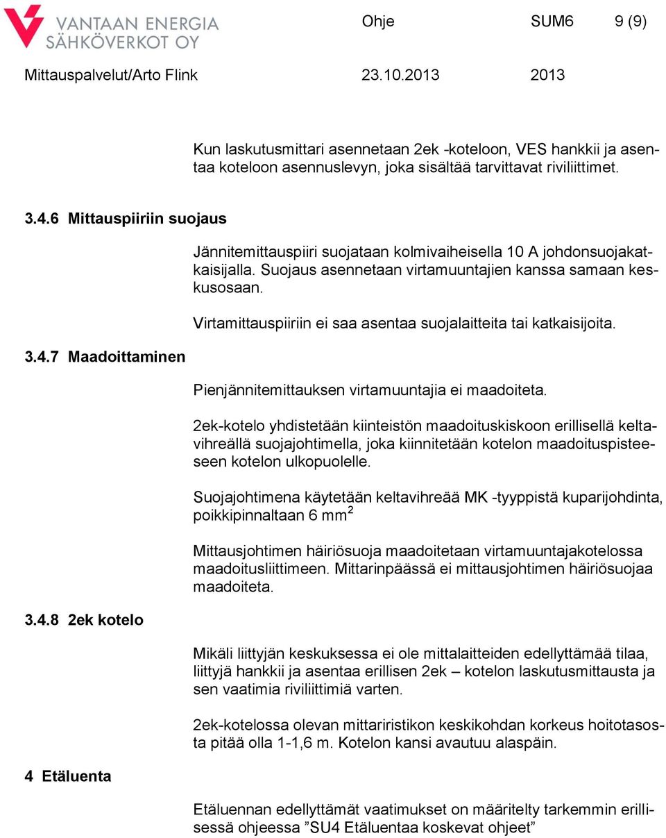 Virtamittauspiiriin ei saa asentaa suojalaitteita tai katkaisijoita. Pienjännitemittauksen virtamuuntajia ei maadoiteta.