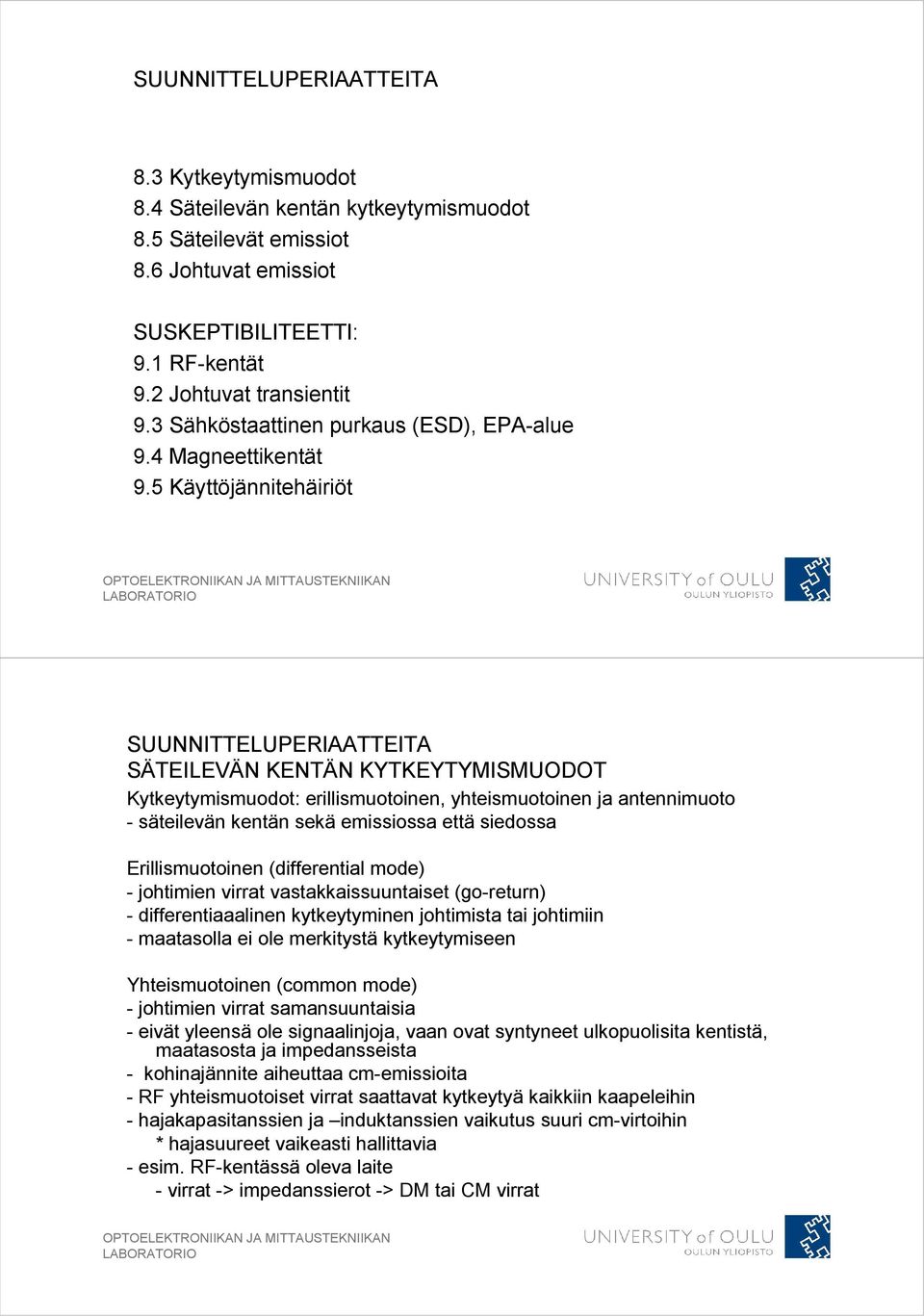 5 Käyttöjännitehäiriöt SUUNNITTELUPERIAATTEITA SÄTEILEVÄN KENTÄN KYTKEYTYMISMUODOT Kytkeytymismuodot: erillismuotoinen, yhteismuotoinen ja antennimuoto - säteilevän kentän sekä emissiossa että