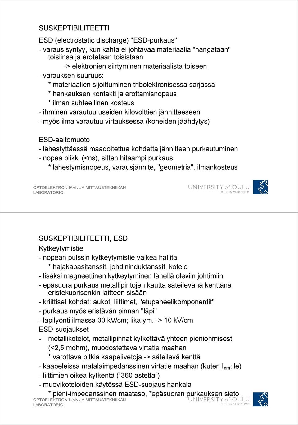 kilovolttien jännitteeseen - myös ilma varautuu virtauksessa (koneiden jäähdytys) ESD-aaltomuoto - lähestyttäessä maadoitettua kohdetta jännitteen purkautuminen - nopea piikki (<ns), sitten hitaampi