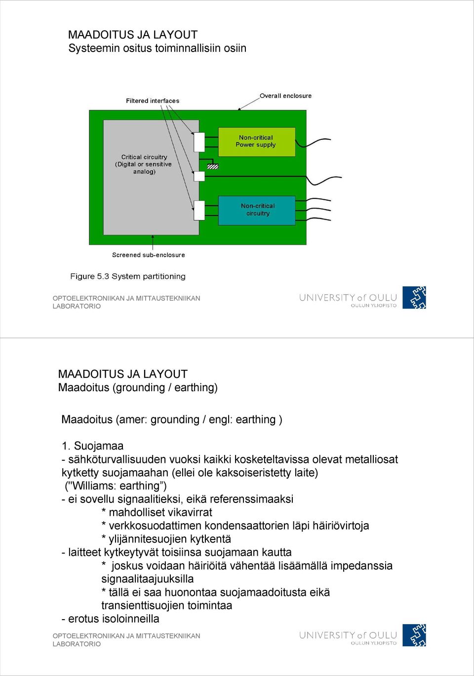 signaalitieksi, eikä referenssimaaksi * mahdolliset vikavirrat * verkkosuodattimen kondensaattorien läpi häiriövirtoja * ylijännitesuojien kytkentä - laitteet kytkeytyvät