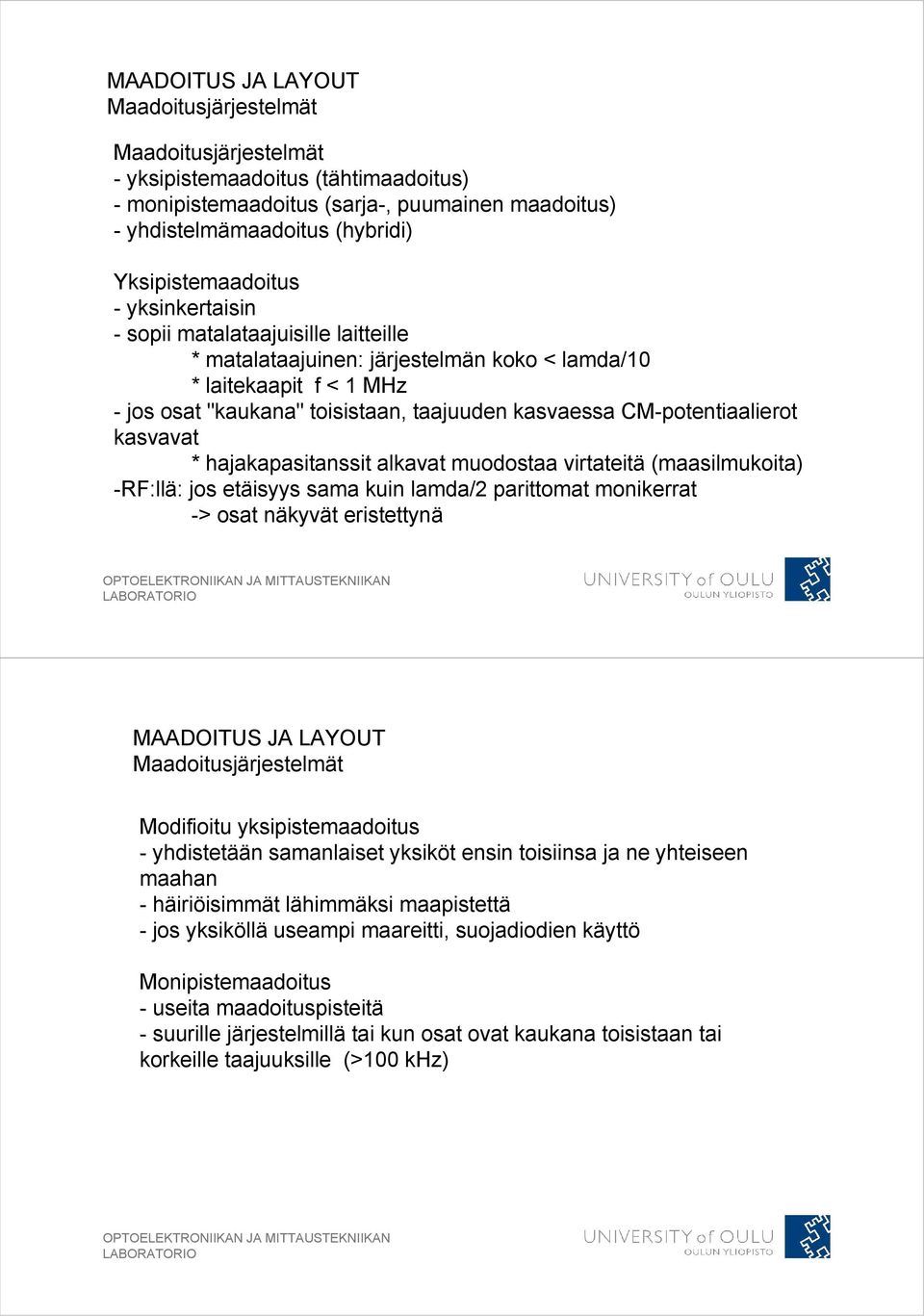 CM-potentiaalierot kasvavat * hajakapasitanssit alkavat muodostaa virtateitä (maasilmukoita) -RF:llä: jos etäisyys sama kuin lamda/2 parittomat monikerrat -> osat näkyvät eristettynä MAADOITUS JA