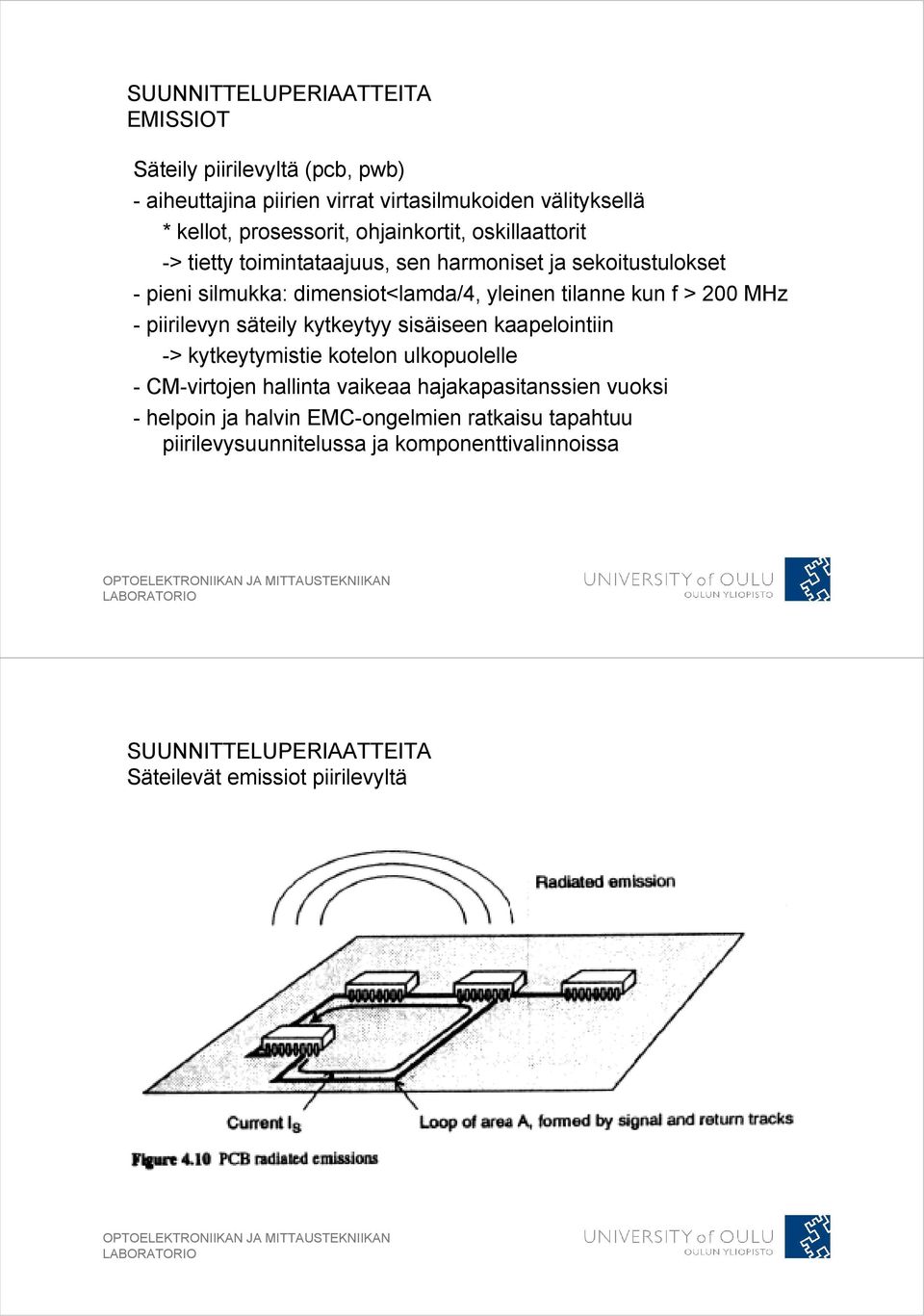 200 MHz - piirilevyn säteily kytkeytyy sisäiseen kaapelointiin -> kytkeytymistie kotelon ulkopuolelle - CM-virtojen hallinta vaikeaa hajakapasitanssien