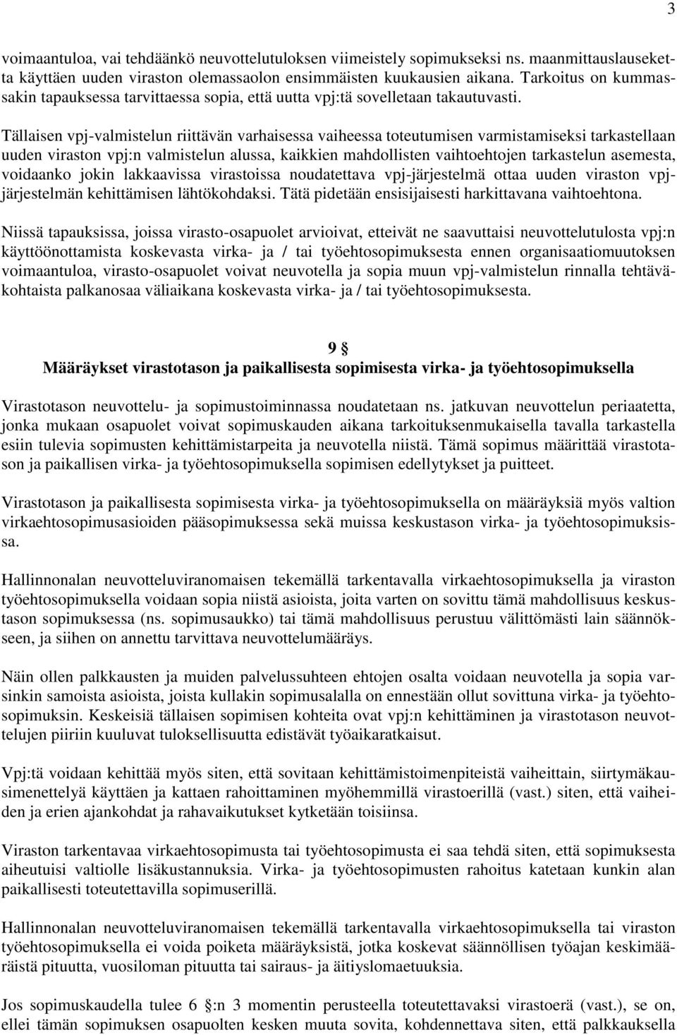 Tällaisen vpj-valmistelun riittävän varhaisessa vaiheessa toteutumisen varmistamiseksi tarkastellaan uuden viraston vpj:n valmistelun alussa, kaikkien mahdollisten vaihtoehtojen tarkastelun asemesta,