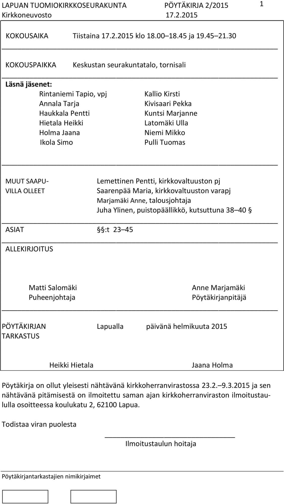 Jaana Niemi Mikko Ikola Simo Pulli Tuomas MUUT SAAPU- VILLA OLLEET Lemettinen Pentti, kirkkovaltuuston pj Saarenpää Maria, kirkkovaltuuston varapj Marjamäki Anne, talousjohtaja Juha Ylinen,