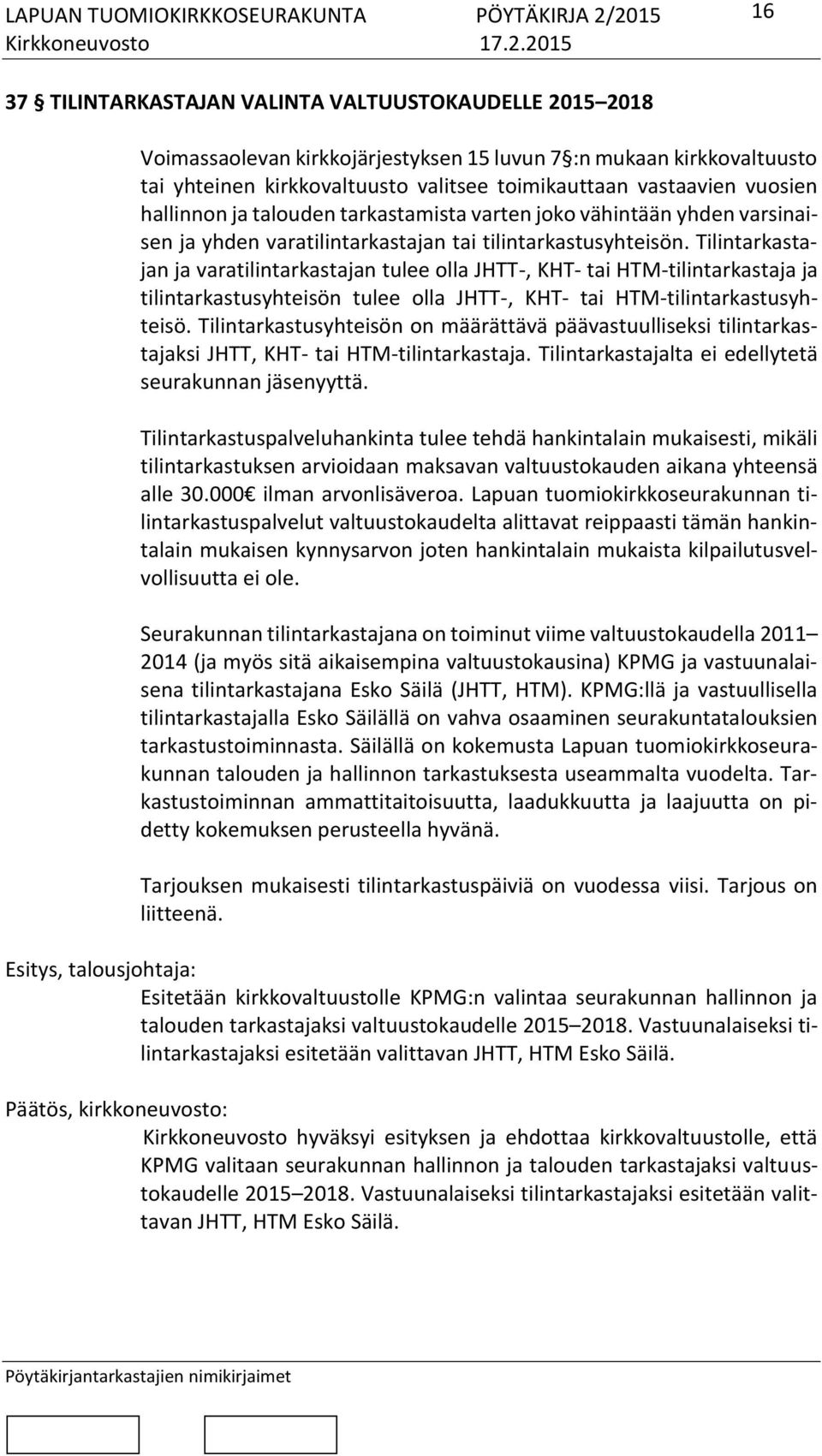 Tilintarkastajan ja varatilintarkastajan tulee olla JHTT-, KHT- tai HTM-tilintarkastaja ja tilintarkastusyhteisön tulee olla JHTT-, KHT- tai HTM-tilintarkastusyhteisö.