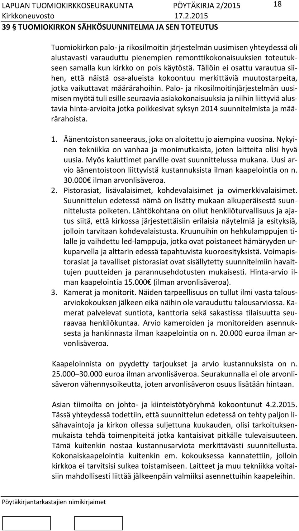 Palo- ja rikosilmoitinjärjestelmän uusimisen myötä tuli esille seuraavia asiakokonaisuuksia ja niihin liittyviä alustavia hinta-arvioita jotka poikkesivat syksyn 2014 suunnitelmista ja määrärahoista.