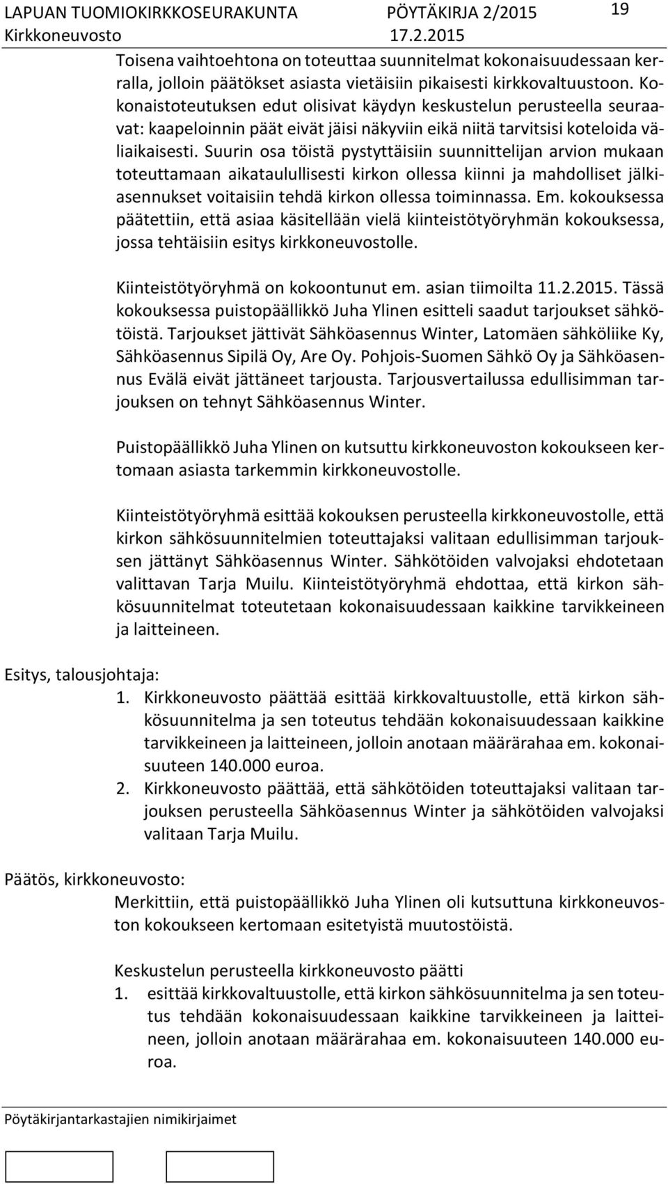 Suurin osa töistä pystyttäisiin suunnittelijan arvion mukaan toteuttamaan aikataulullisesti kirkon ollessa kiinni ja mahdolliset jälkiasennukset voitaisiin tehdä kirkon ollessa toiminnassa. Em.