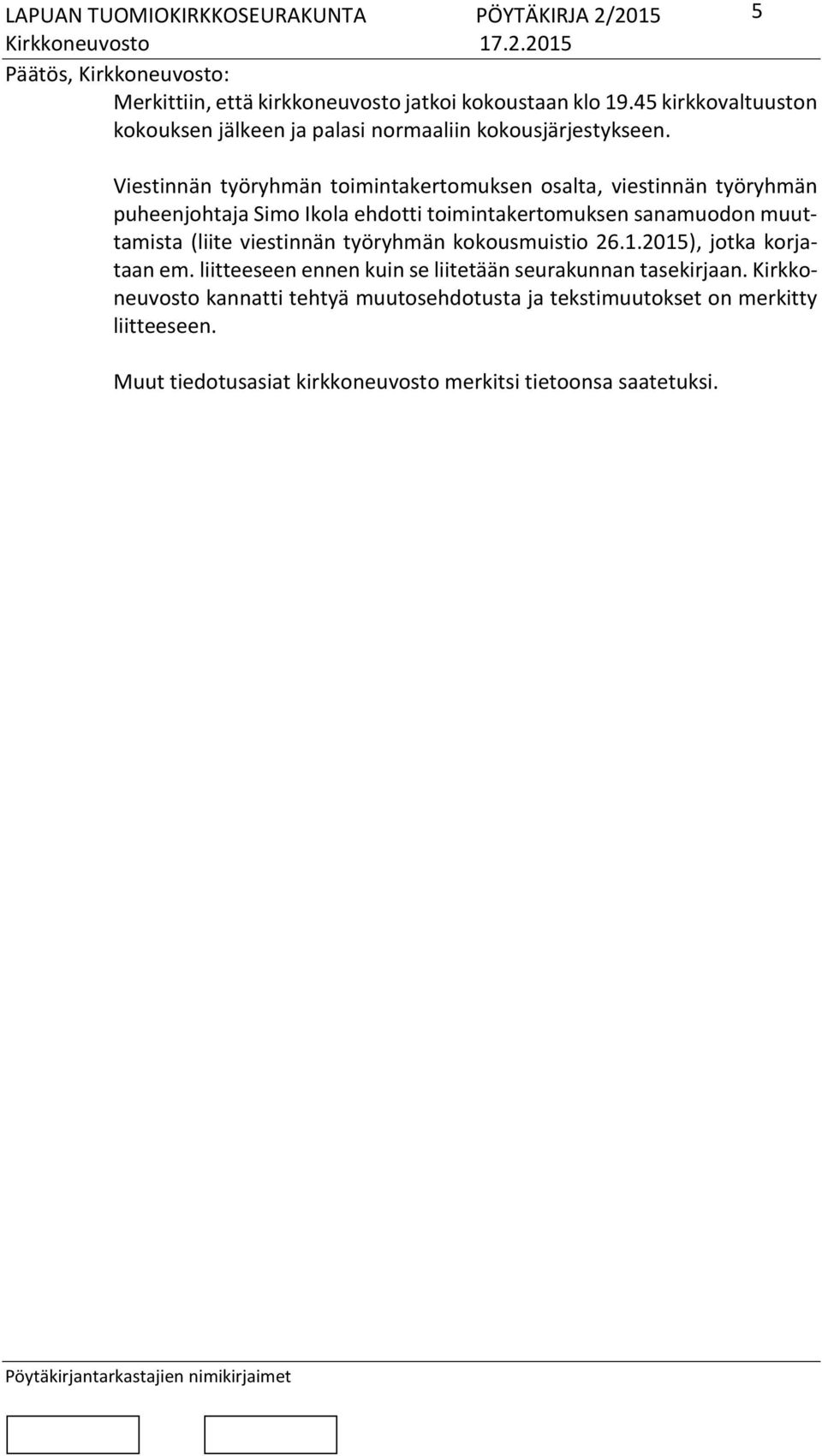 Viestinnän työryhmän toimintakertomuksen osalta, viestinnän työryhmän puheenjohtaja Simo Ikola ehdotti toimintakertomuksen sanamuodon muuttamista