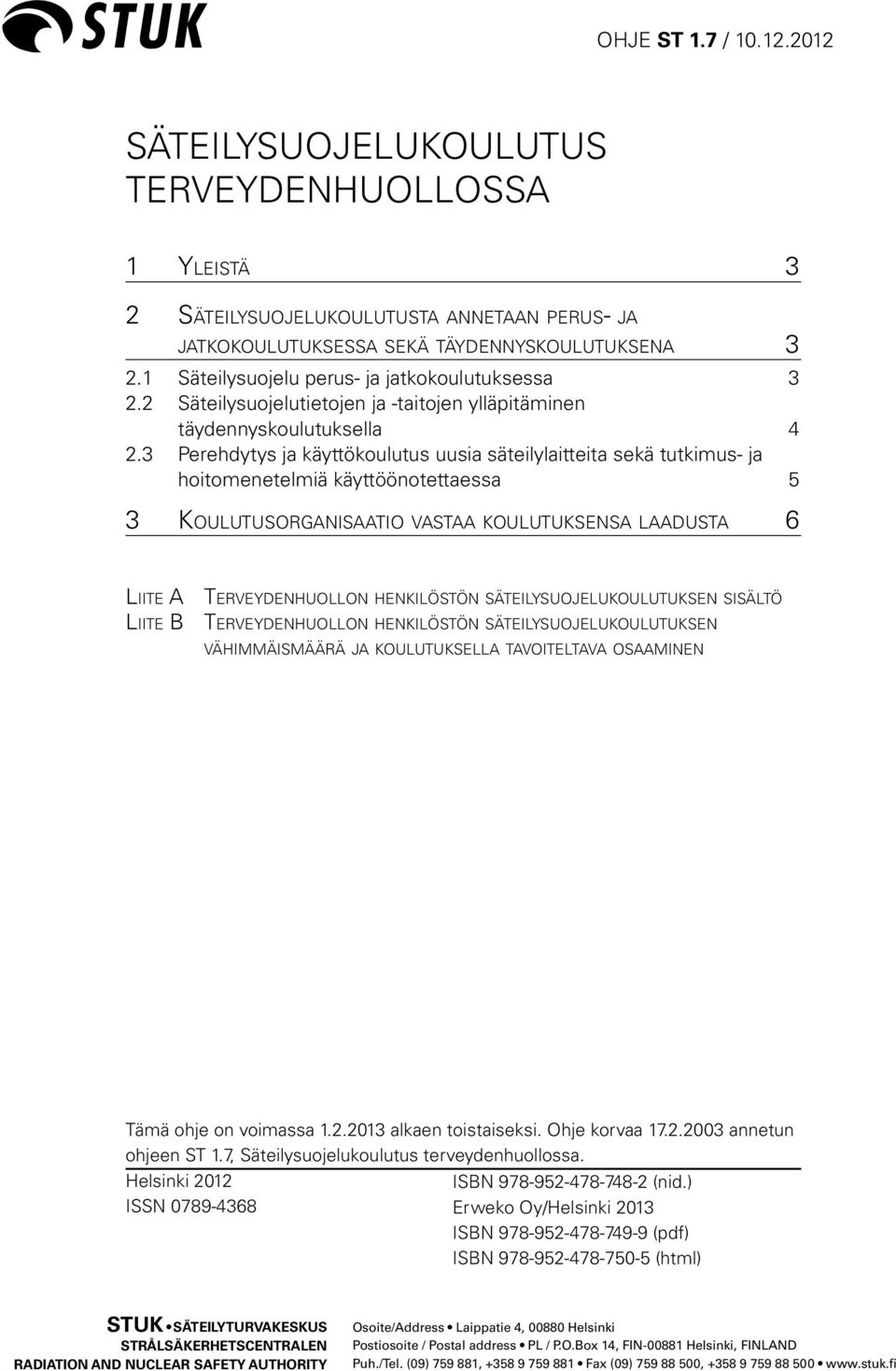 3 Perehdytys ja käyttökoulutus uusia säteilylaitteita sekä tutkimus- ja hoitomenetelmiä käyttöönotettaessa 5 3 Koulutusorganisaatio vastaa koulutuksensa laadusta 6 Liite A Terveydenhuollon