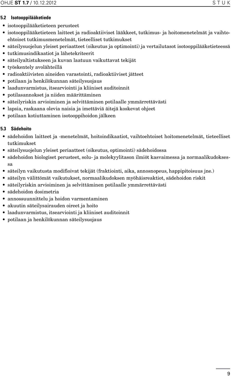 tutkimukset säteilysuojelun yleiset periaatteet (oikeutus ja optimointi) ja vertailutasot isotooppilääketieteessä tutkimusindikaatiot ja lähetekriteerit säteilyaltistukseen ja kuvan laatuun