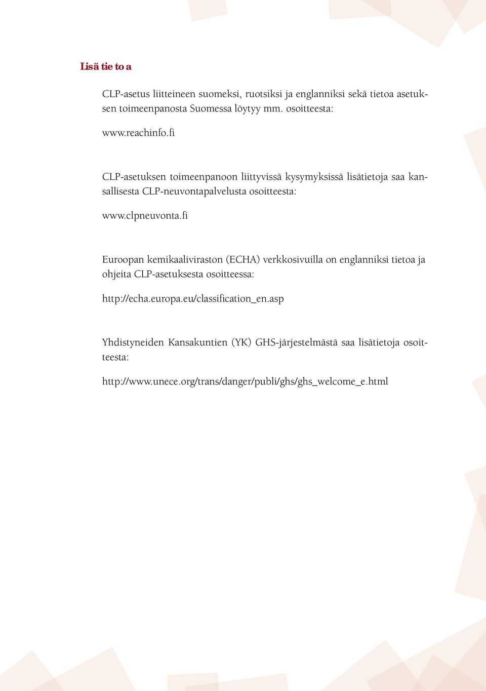 fi Euroopan kemikaaliviraston (ECHA) verkkosivuilla on englanniksi tietoa ja ohjeita CLP-asetuksesta osoitteessa: http://echa.europa.