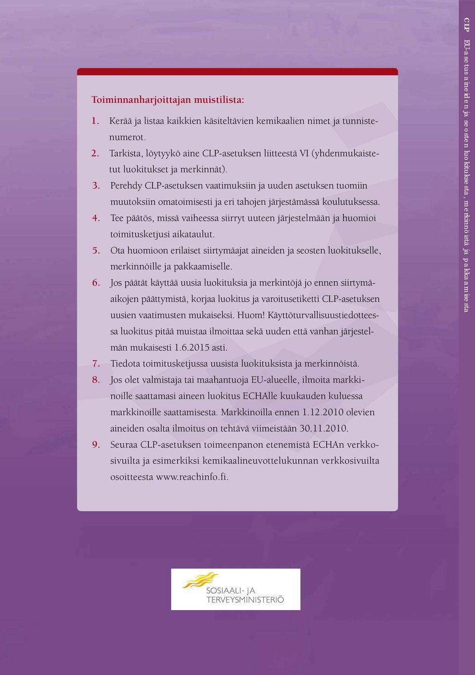 Perehdy CLP-asetuksen vaatimuksiin ja uuden asetuksen tuomiin muutoksiin omatoimisesti ja eri tahojen järjestämässä koulutuksessa. 4.