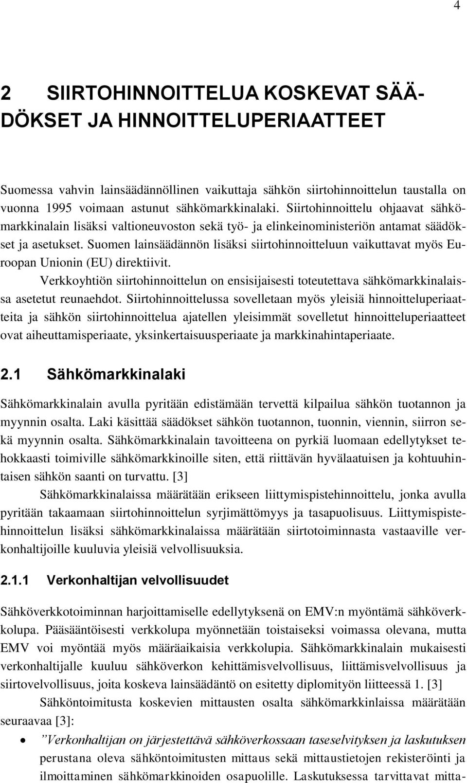 Suomen lainsäädännön lisäksi siirtohinnoitteluun vaikuttavat myös Euroopan Unionin (EU) direktiivit.