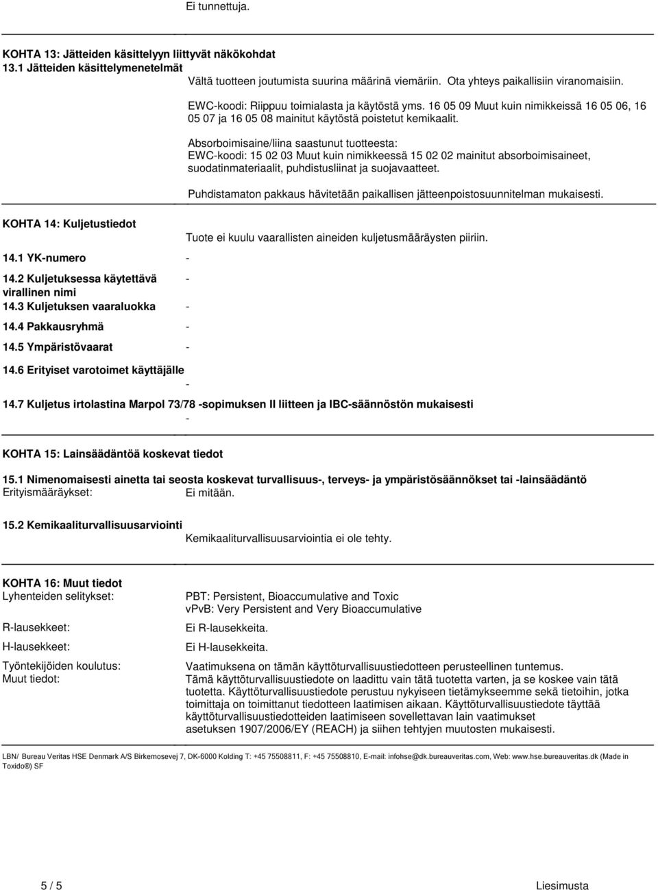 toimialasta ja käytöstä yms 16 05 09 Muut kuin nimikkeissä 16 05 06, 16 05 07 ja 16 05 08 mainitut käytöstä poistetut kemikaalit Absorboimisaine/liina saastunut tuotteesta: EWCkoodi: 15 02 03 Muut