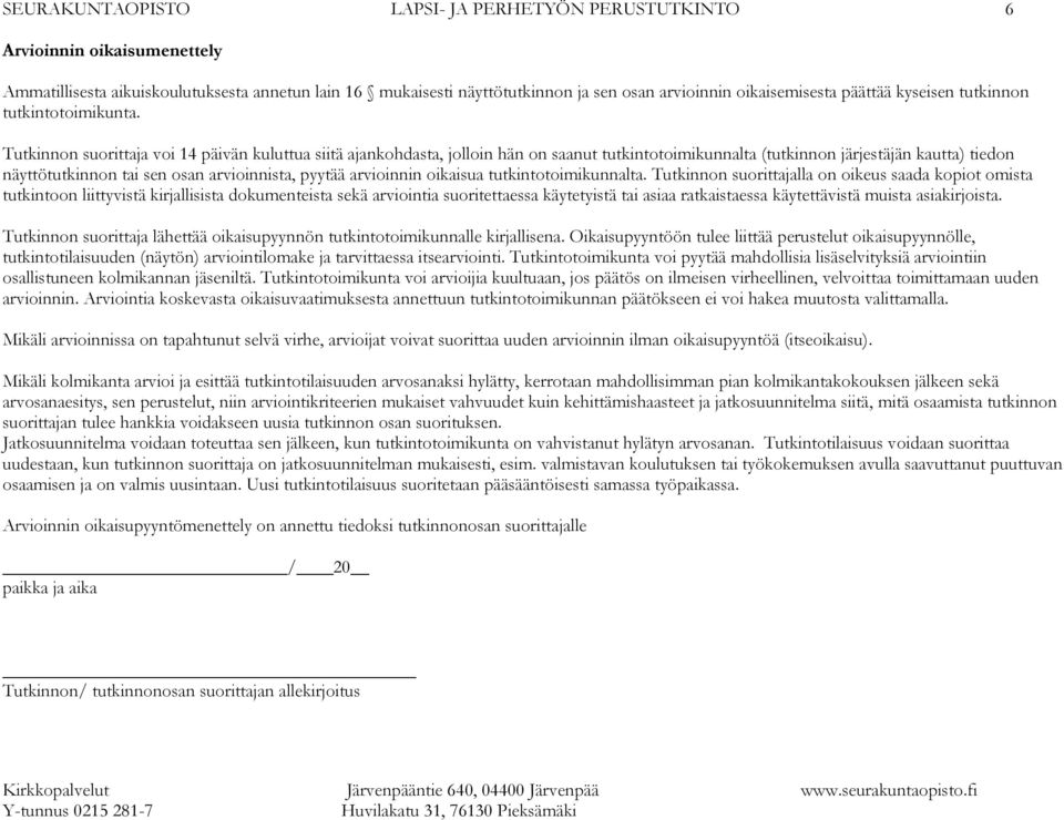 voi 14 päivän kuluttua siitä ajankohdasta, jolloin hän on saanut tutkintotoimikunnalta (tutkinnon järjestäjän kautta) tiedon näyttötutkinnon tai sen osan arvioinnista, pyytää arvioinnin oikaisua