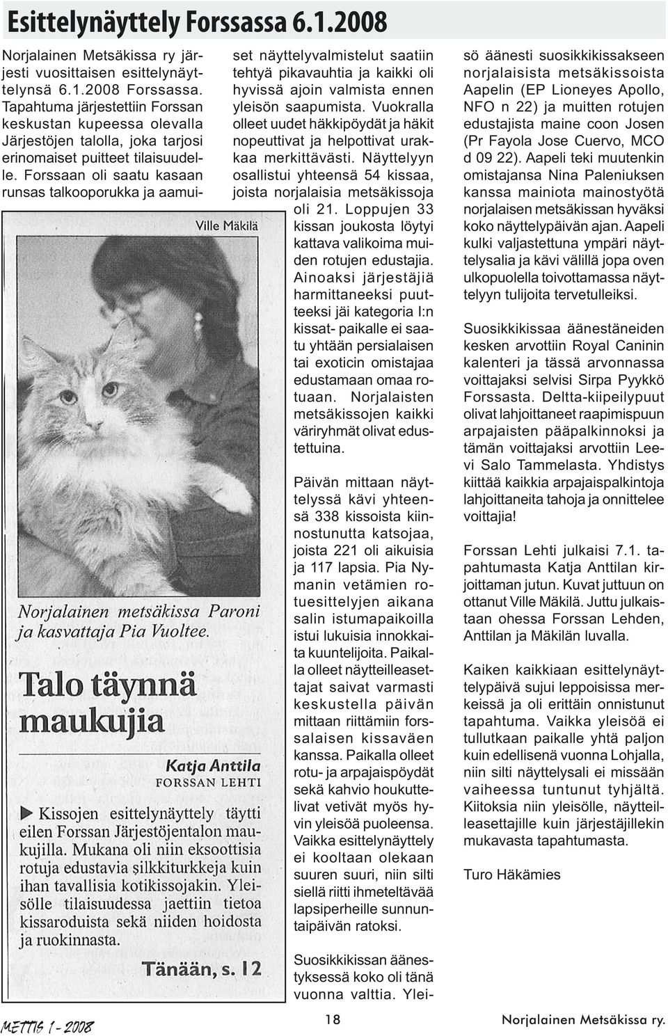 Forssaan oli saatu kasaan runsas talkooporukka ja aamuiset näyttelyvalmistelut saatiin tehtyä pikavauhtia ja kaikki oli hyvissä ajoin valmista ennen yleisön saapumista.