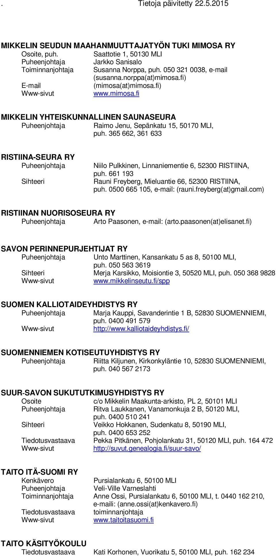 365 662, 361 633 RISTIINA-SEURA RY Niilo Pulkkinen, Linnaniementie 6, 52300 RISTIINA, puh. 661 193 Rauni Freyberg, Mieluantie 66, 52300 RISTIINA, puh. 0500 665 105, e-mail: (rauni.freyberg(at)gmail.
