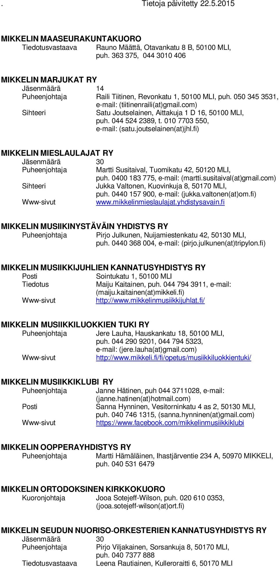 fi) MIKKELIN MIESLAULAJAT RY Jäsenmäärä 30 Martti Susitaival, Tuomikatu 42, 50120 MLI, puh. 0400 183 775, e-mail: (martti.susitaival(at)gmail.com) Jukka Valtonen, Kuovinkuja 8, 50170 MLI, puh.