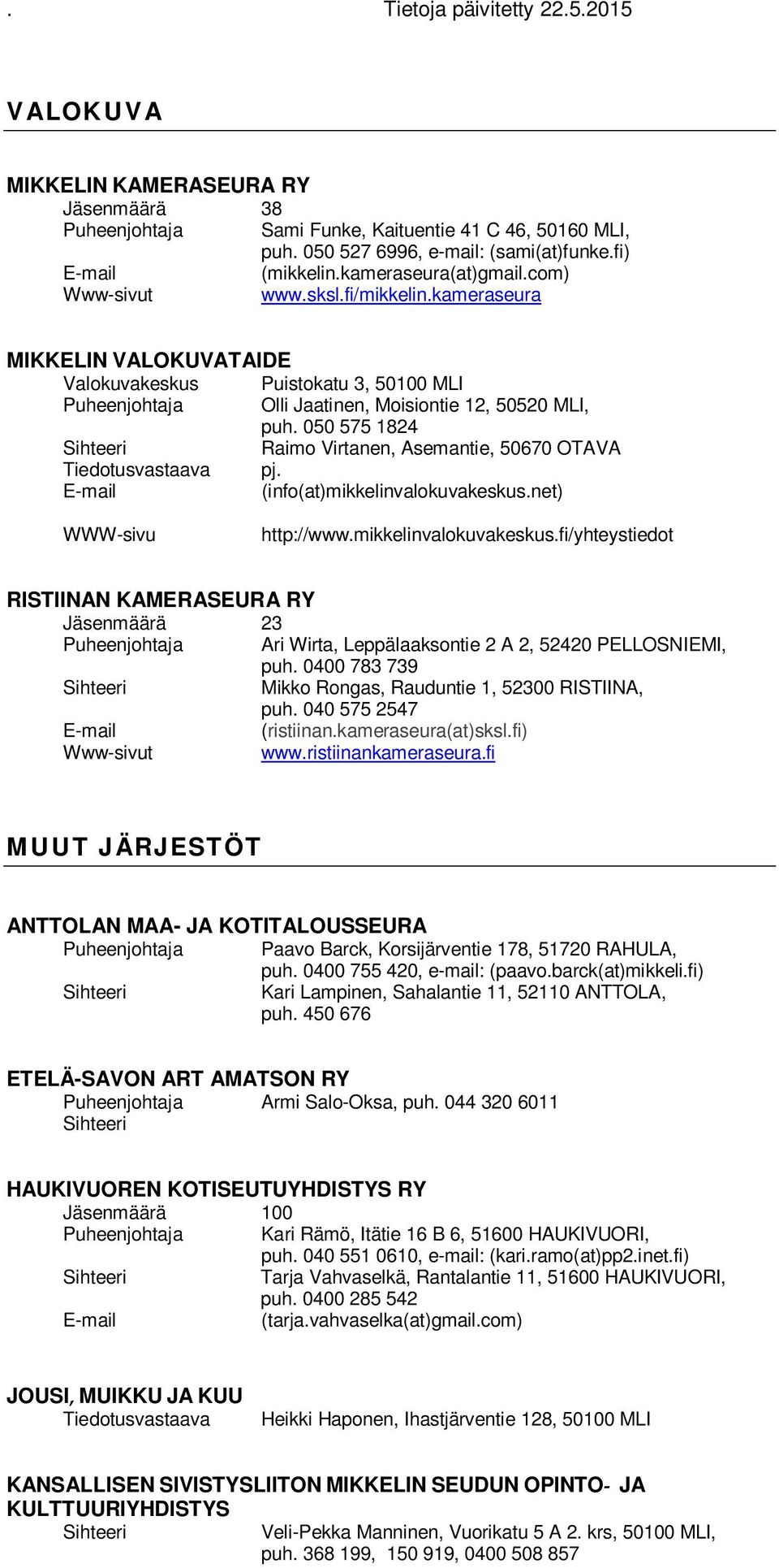 (info(at)mikkelinvalokuvakeskus.net) WWW-sivu http://www.mikkelinvalokuvakeskus.fi/yhteystiedot RISTIINAN KAMERASEURA RY Jäsenmäärä 23 Ari Wirta, Leppälaaksontie 2 A 2, 52420 PELLOSNIEMI, puh.