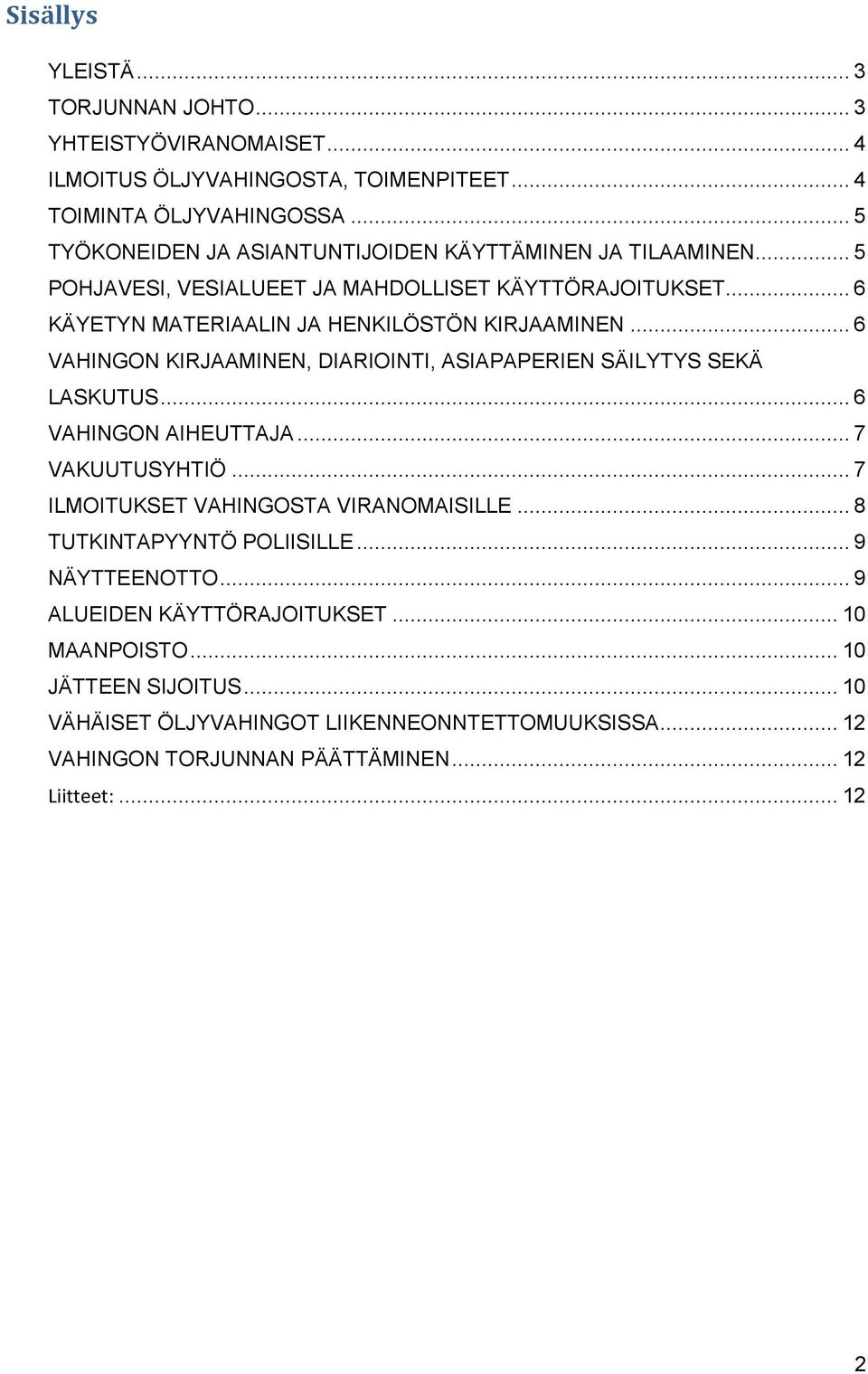 .. 6 VAHINGON KIRJAAMINEN, DIARIOINTI, ASIAPAPERIEN SÄILYTYS SEKÄ LASKUTUS... 6 VAHINGON AIHEUTTAJA... 7 VAKUUTUSYHTIÖ... 7 ILMOITUKSET VAHINGOSTA VIRANOMAISILLE.