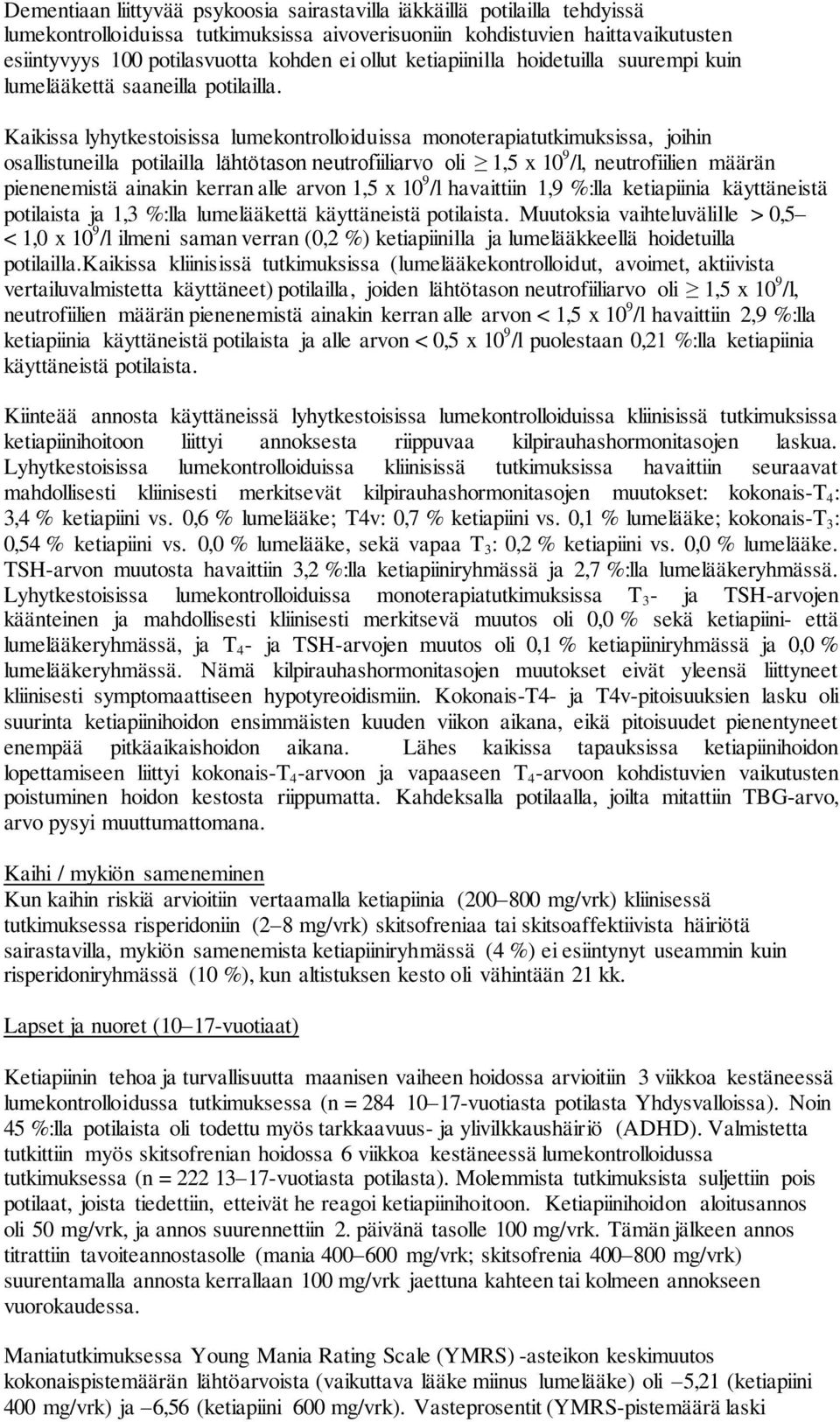 Kaikissa lyhytkestoisissa lumekontrolloiduissa monoterapiatutkimuksissa, joihin osallistuneilla potilailla lähtötason neutrofiiliarvo oli 1,5 x 10 9 /l, neutrofiilien määrän pienenemistä ainakin