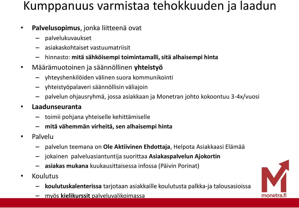 3-4x/vuosi Laadunseuranta toimii pohjana yhteiselle kehittämiselle mitä vähemmän virheitä, sen alhaisempi hinta Palvelu palvelun teemana on Ole Aktiivinen Ehdottaja, Helpota Asiakkaasi Elämää