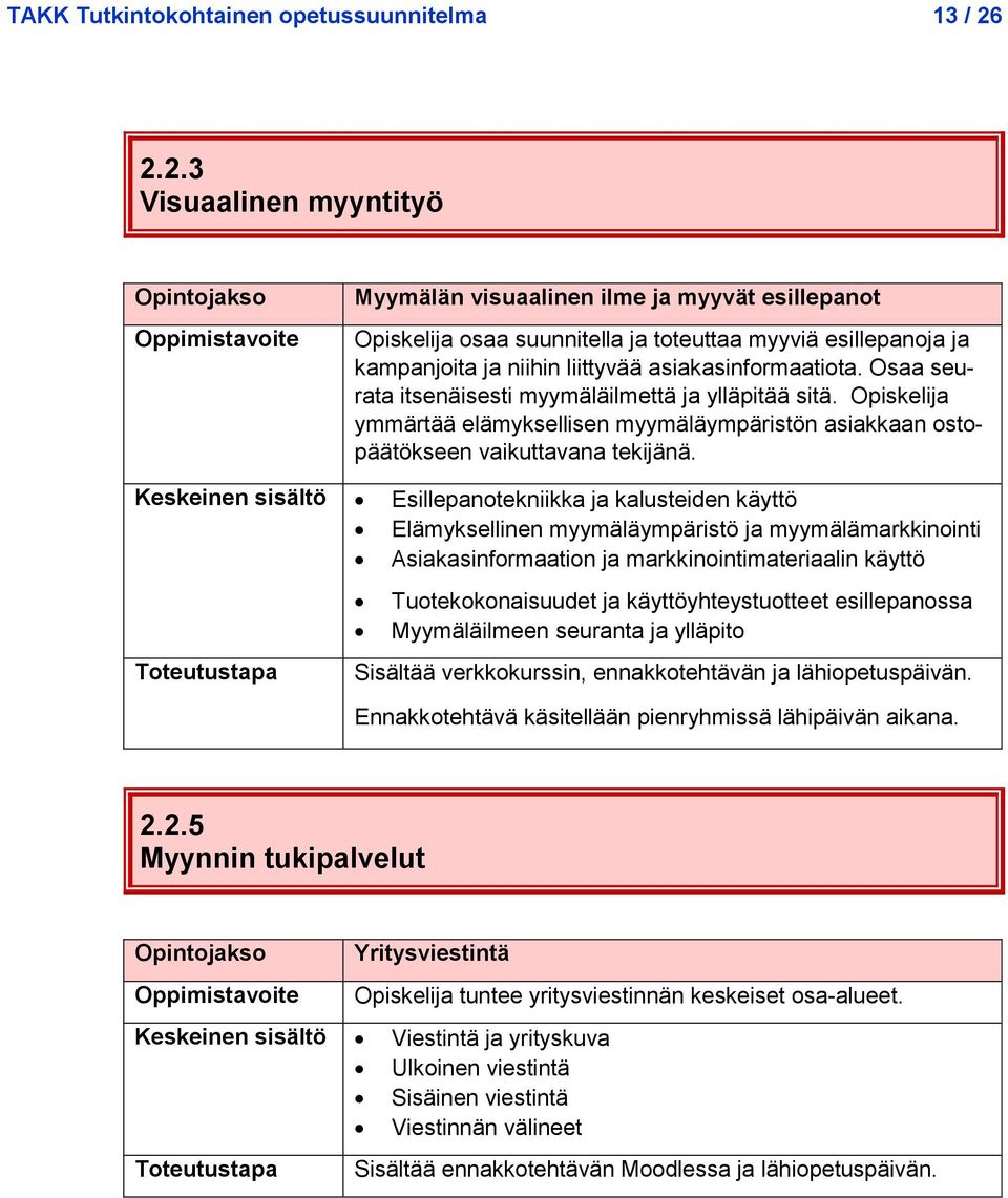 Osaa seurata itsenäisesti myymäläilmettä ja ylläpitää sitä. Opiskelija ymmärtää elämyksellisen myymäläympäristön asiakkaan ostopäätökseen vaikuttavana tekijänä.