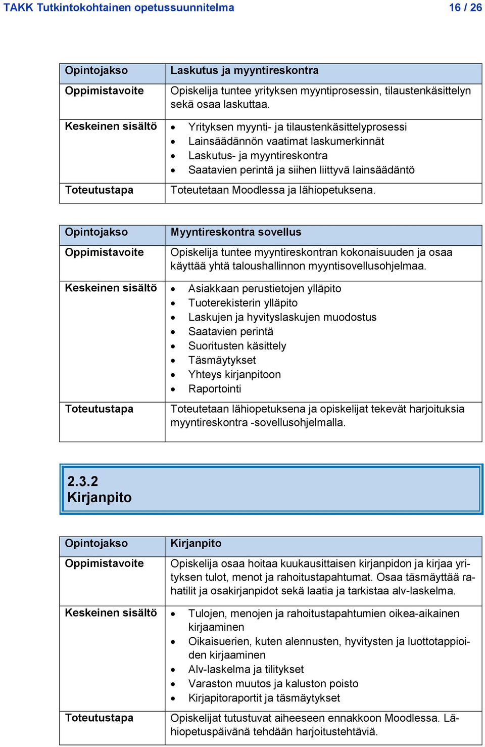 Moodlessa ja lähiopetuksena. Myyntireskontra sovellus Opiskelija tuntee myyntireskontran kokonaisuuden ja osaa käyttää yhtä taloushallinnon myyntisovellusohjelmaa.