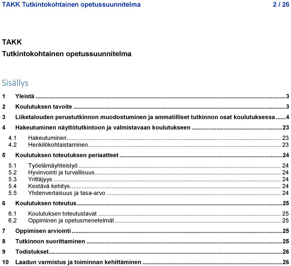 .. 23 5 Koulutuksen toteutuksen periaatteet... 24 5.1 Työelämäyhteistyö... 24 5.2 Hyvinvointi ja turvallisuus... 24 5.3 Yrittäjyys... 24 5.4 Kestävä kehitys... 24 5.5 Yhdenvertaisuus ja tasa-arvo.