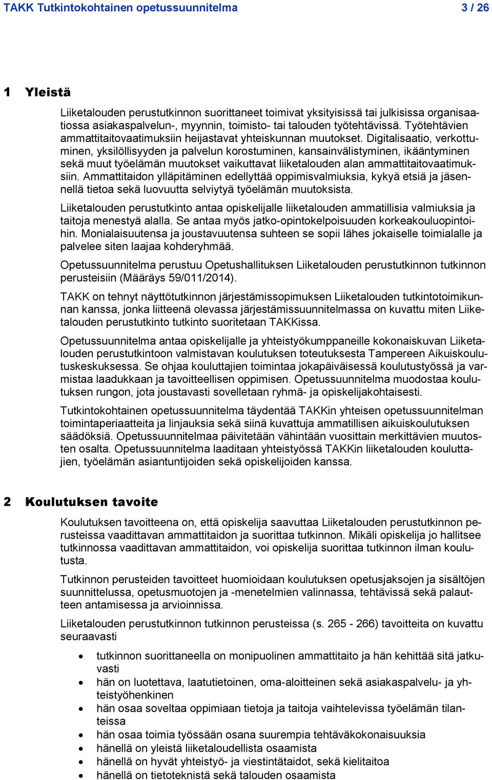 Digitalisaatio, verkottuminen, yksilöllisyyden ja palvelun korostuminen, kansainvälistyminen, ikääntyminen sekä muut työelämän muutokset vaikuttavat liiketalouden alan ammattitaitovaatimuksiin.
