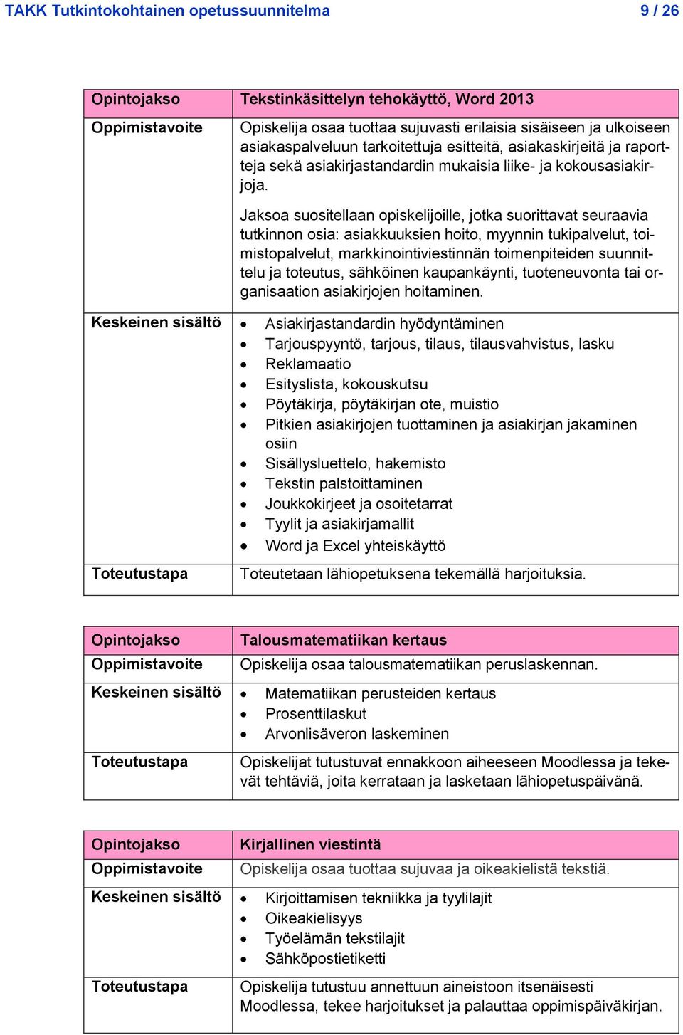 Jaksoa suositellaan opiskelijoille, jotka suorittavat seuraavia tutkinnon osia: asiakkuuksien hoito, myynnin tukipalvelut, toimistopalvelut, markkinointiviestinnän toimenpiteiden suunnittelu ja