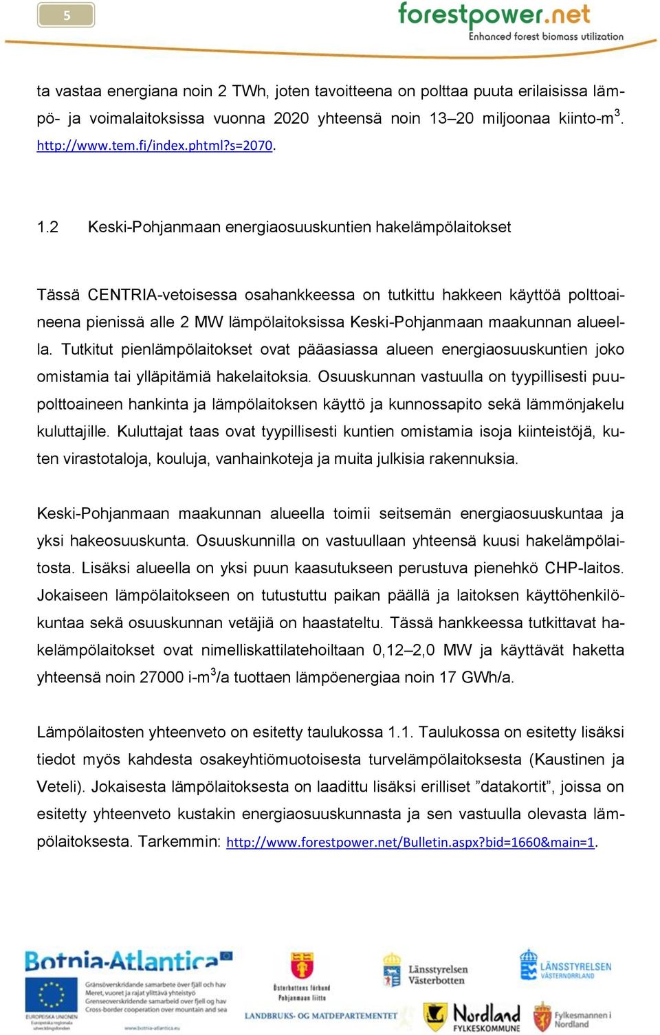 maakunnan alueella. Tutkitut pienlämpölaitokset ovat pääasiassa alueen energiaosuuskuntien joko omistamia tai ylläpitämiä hakelaitoksia.