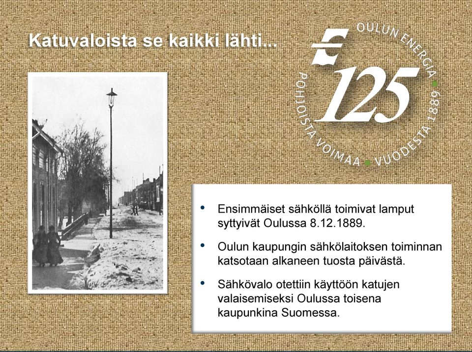 1889. Oulun kaupungin sähkölaitoksen toiminnan katsotaan alkaneen