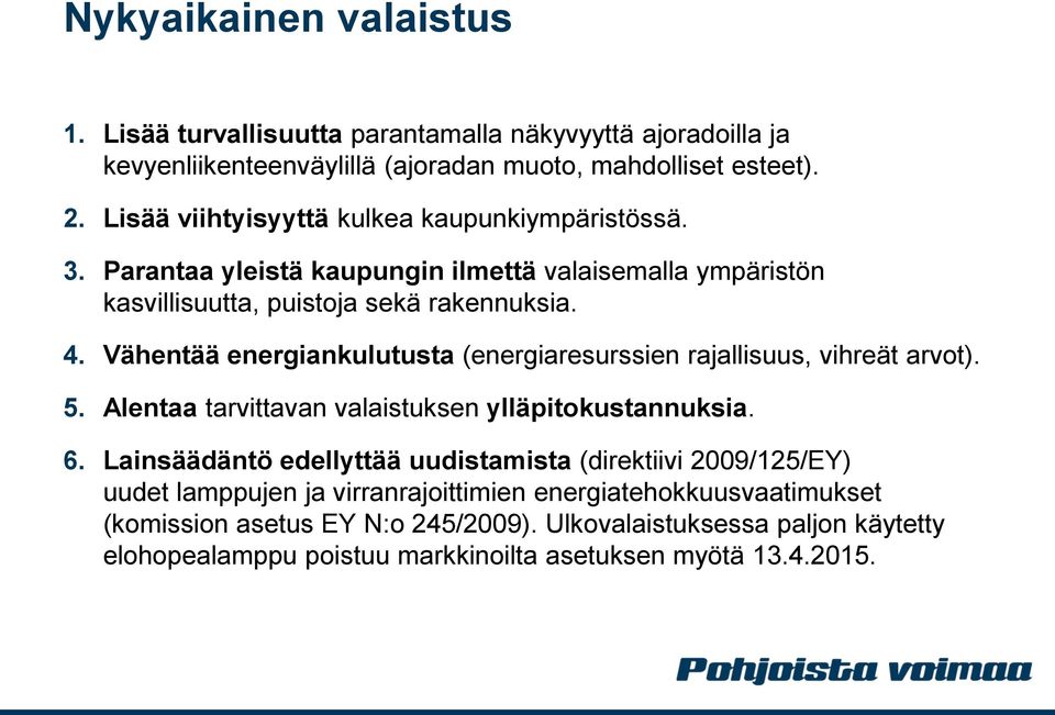 Vähentää energiankulutusta (energiaresurssien rajallisuus, vihreät arvot). 5. Alentaa tarvittavan valaistuksen ylläpitokustannuksia. 6.