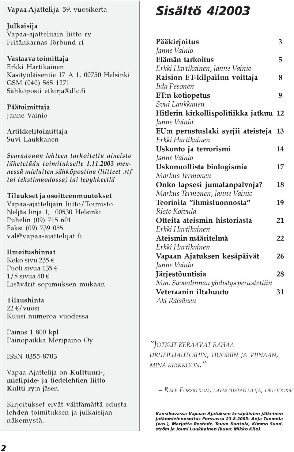 fi Päätoimittaja Janne Vainio Artikkelitoimittaja Suvi Laukkanen Seuraavaan lehteen tarkoitettu aineisto lähetetään toimitukselle 1.11.2003 mennessä mieluiten sähköpostina (liitteet.