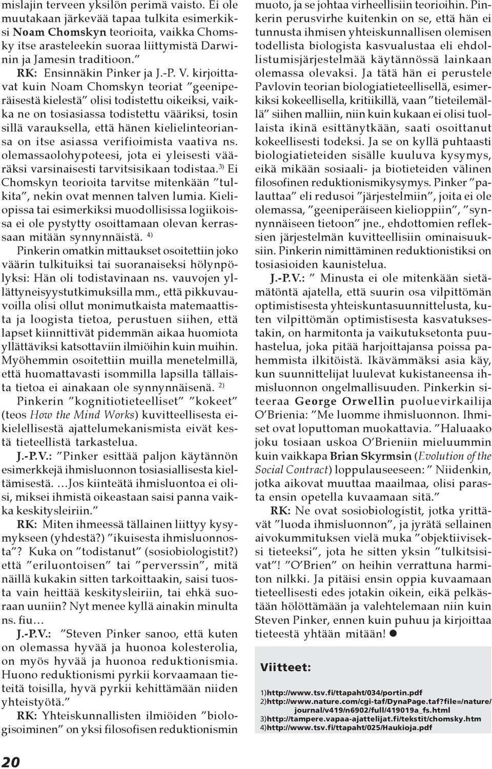 kirjoittavat kuin Noam Chomskyn teoriat geeniperäisestä kielestä olisi todistettu oikeiksi, vaikka ne on tosiasiassa todistettu vääriksi, tosin sillä varauksella, että hänen kielielinteoriansa on