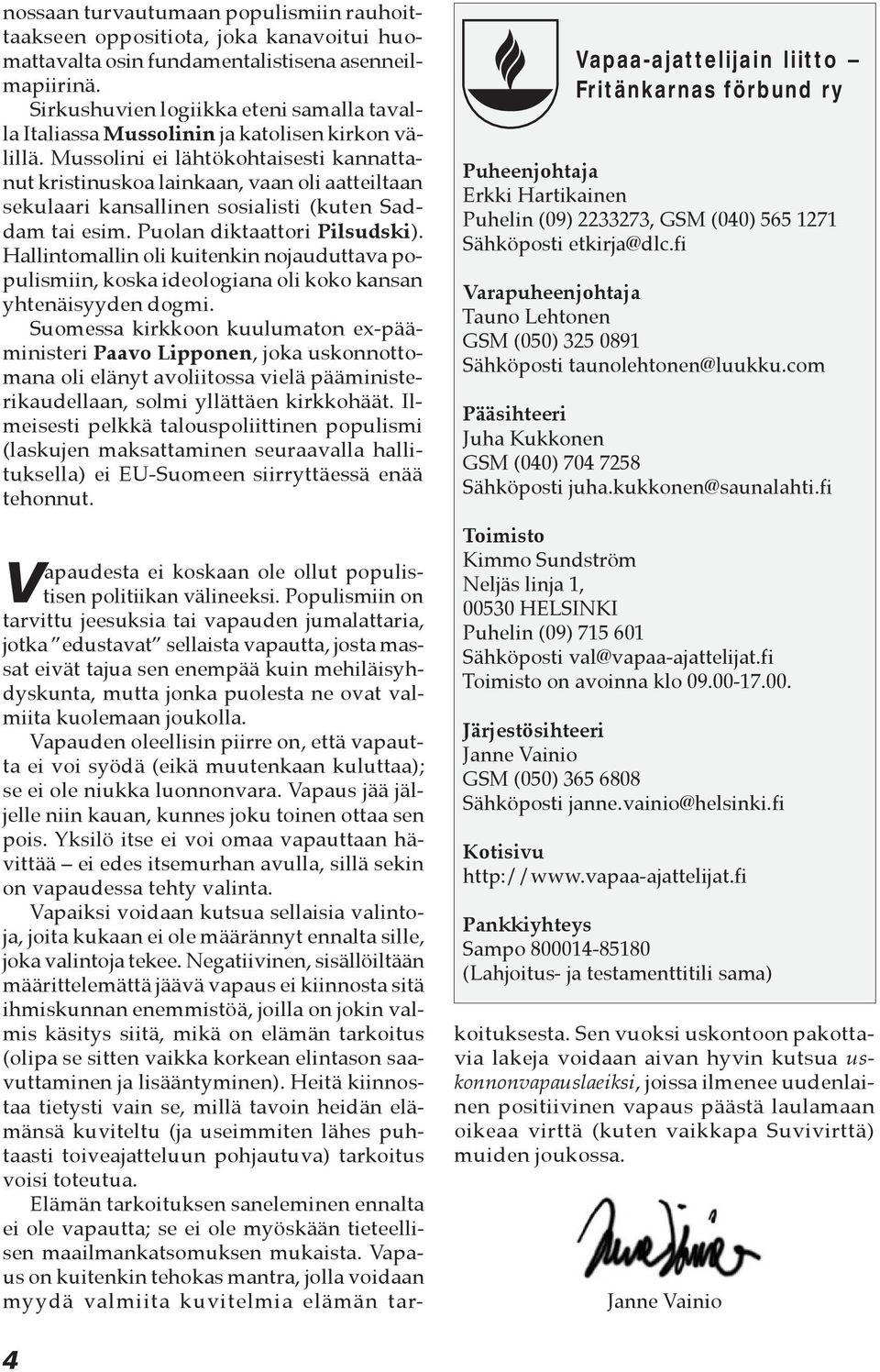 Mussolini ei lähtökohtaisesti kannattanut kristinuskoa lainkaan, vaan oli aatteiltaan sekulaari kansallinen sosialisti (kuten Saddam tai esim. Puolan diktaattori Pilsudski).