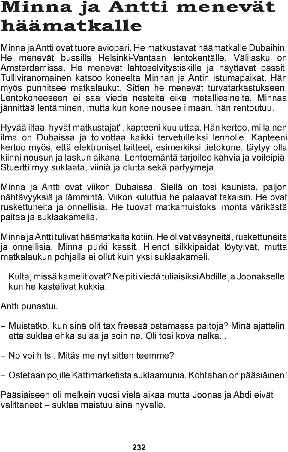 Lentokoneeseen ei saa viedä nesteitä eikä metalliesineitä. Minnaa jännittää lentäminen, mutta kun kone nousee ilmaan, hän rentoutuu. Hyvää iltaa, hyvät matkustajat, kapteeni kuuluttaa.