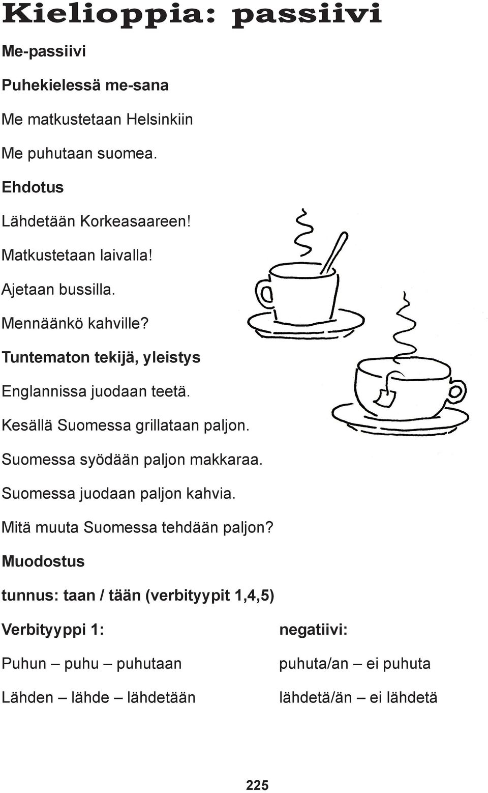 Kesällä Suomessa grillataan paljon. Suomessa syödään paljon makkaraa. Suomessa juodaan paljon kahvia. Mitä muuta Suomessa tehdään paljon?