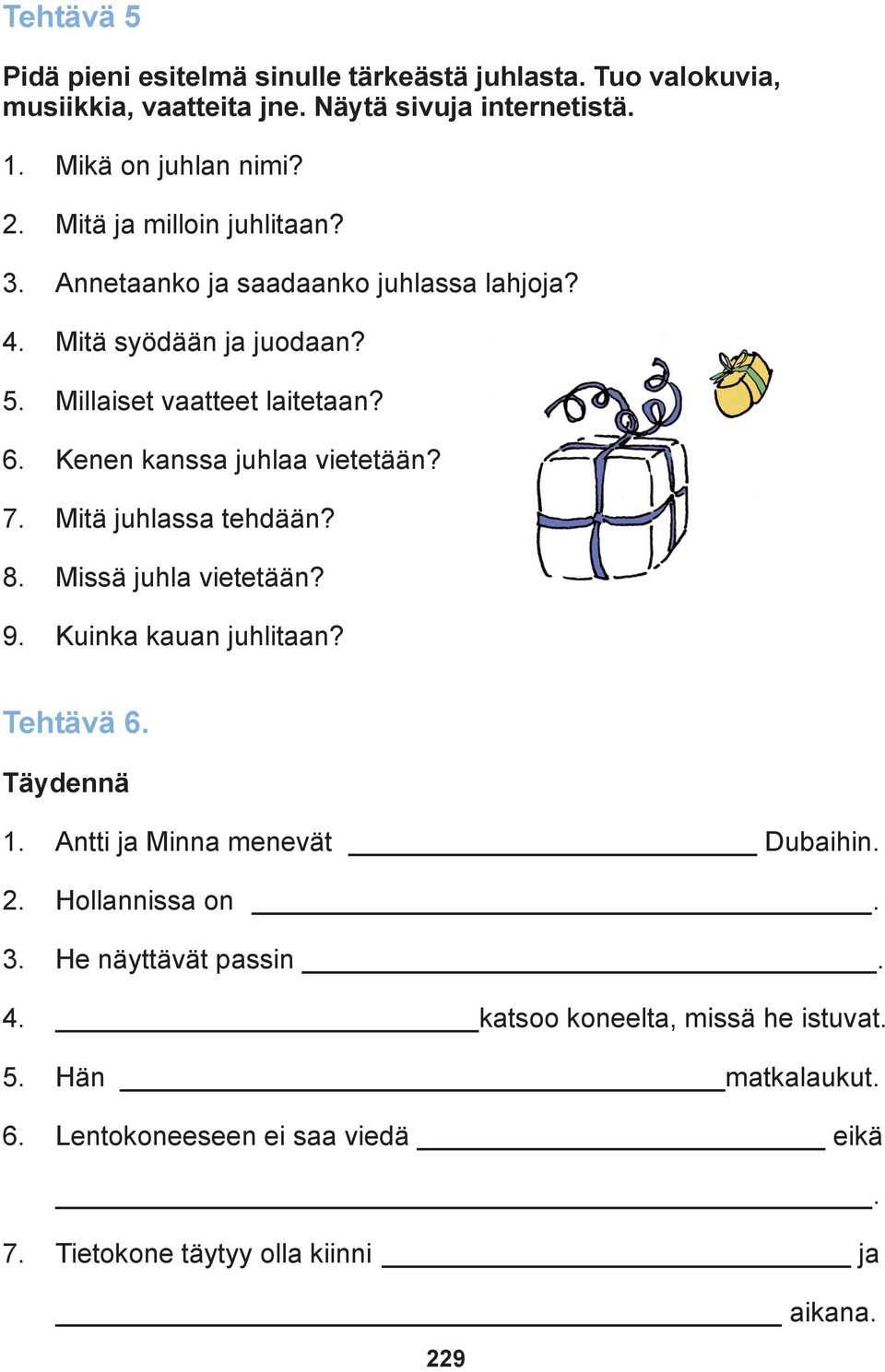 Kenen kanssa juhlaa vietetään? 7. Mitä juhlassa tehdään? 8. Missä juhla vietetään? 9. Kuinka kauan juhlitaan? Tehtävä 6. Täydennä 1.