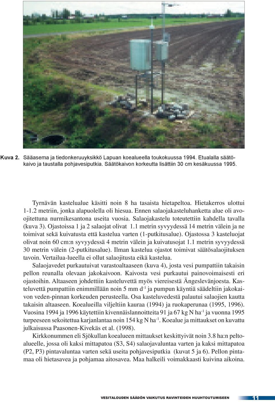 Ennen salaojakasteluhanketta alue oli avoojitettuna nurmikesantona useita vuosia. Salaojakastelu toteutettiin kahdella tavalla (kuva 3). Ojastoissa 1 ja 2 salaojat olivat 1.