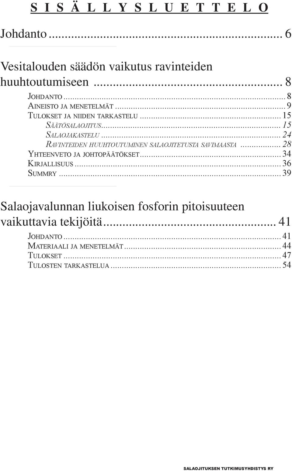 .. 24 Ravinteiden huuhtoutuminen salaojitetusta savimaasta... 28 Yhteenveto ja johtopäätökset... 34 Kirjallisuus... 36 Summry.