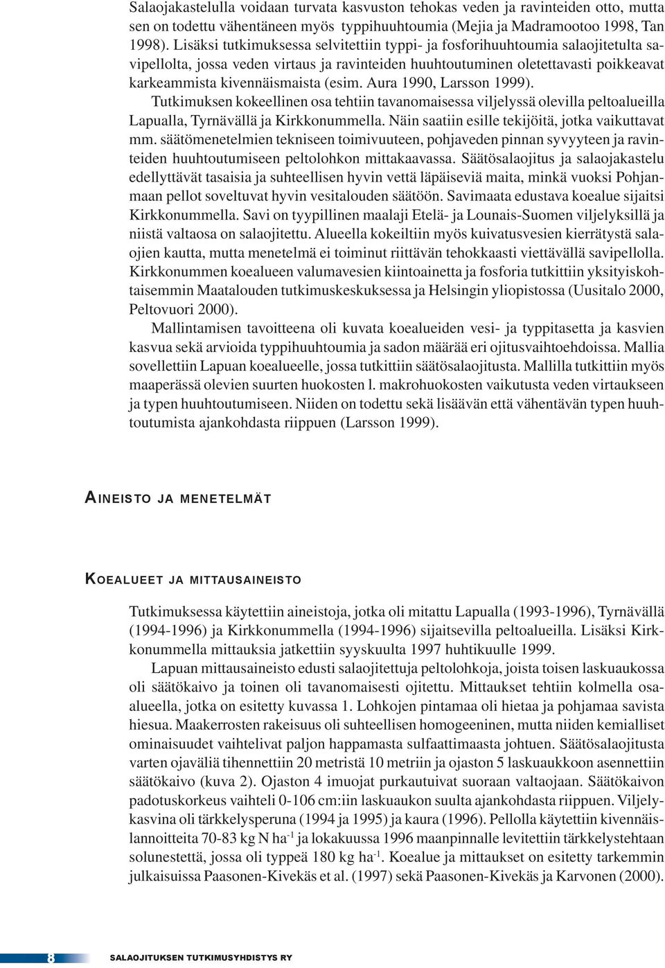 (esim. Aura 1990, Larsson 1999). Tutkimuksen kokeellinen osa tehtiin tavanomaisessa viljelyssä olevilla peltoalueilla Lapualla, Tyrnävällä ja Kirkkonummella.