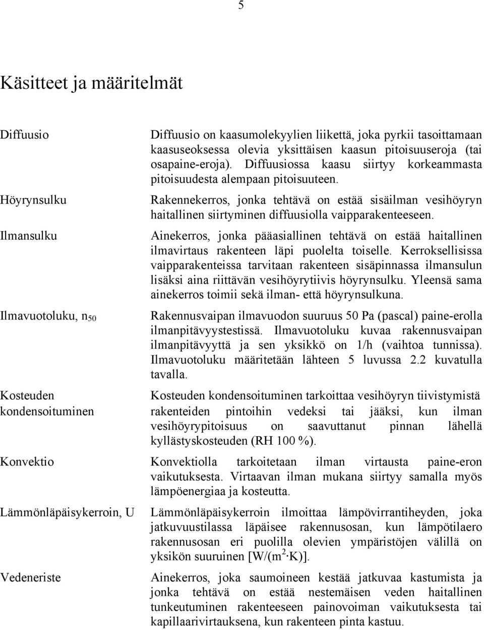 Höyrynsulku Rakennekerros, jonka tehtävä on estää sisäilman vesihöyryn haitallinen siirtyminen diffuusiolla vaipparakenteeseen.