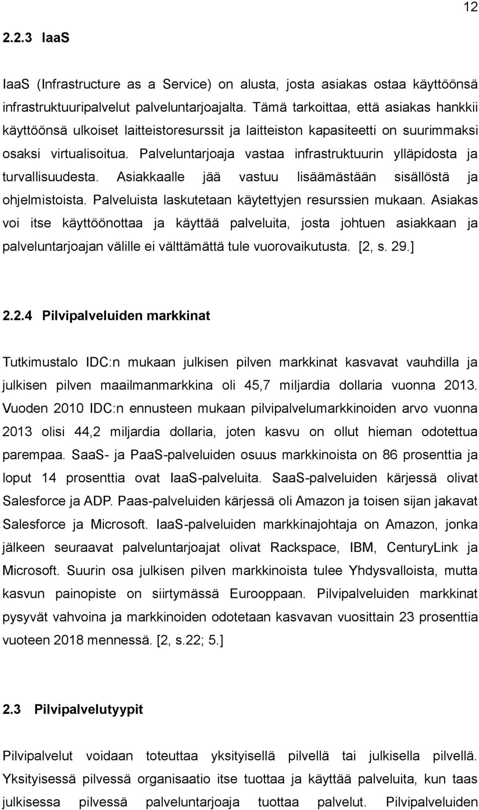 Palveluntarjoaja vastaa infrastruktuurin ylläpidosta ja turvallisuudesta. Asiakkaalle jää vastuu lisäämästään sisällöstä ja ohjelmistoista. Palveluista laskutetaan käytettyjen resurssien mukaan.